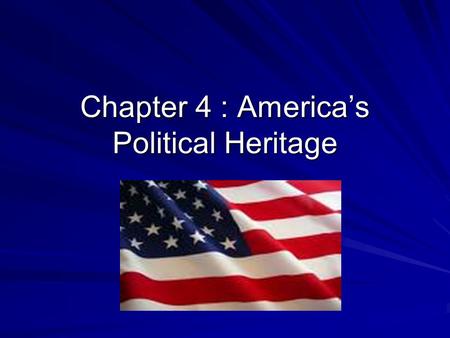 Chapter 4 : America’s Political Heritage. The Colonial Experience Heritage: Traditions that are passed down from generation to generation Citizenship.