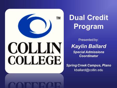 Presented by: Kaylin Ballard Special Admissions Coordinator Spring Creek Campus, Plano Dual Credit Program.