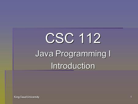 King Saud University1 CSC 112 Java Programming I Introduction.
