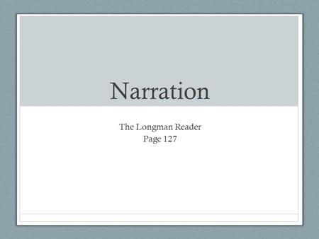 Narration The Longman Reader Page 127. What is it ? Telling a single story or several related stories. Supports a main idea or thesis. Narration is powerful.