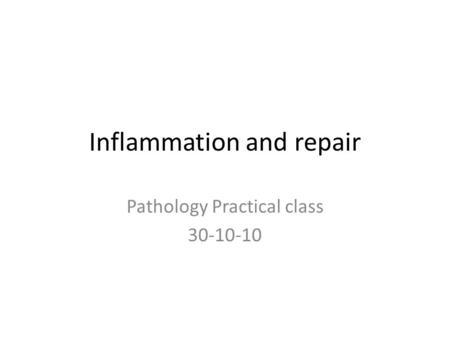 Inflammation and repair Pathology Practical class 30-10-10.