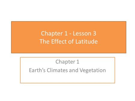 Chapter 1 - Lesson 3 The Effect of Latitude Chapter 1 Earth’s Climates and Vegetation.