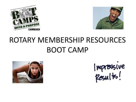 ROTARY MEMBERSHIP RESOURCES BOOT CAMP. Where Are You Now? Know your club’s 5-year history Club Assessment Tools – Classification Survey – Member Satisfaction.