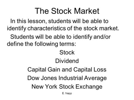 E. Napp The Stock Market In this lesson, students will be able to identify characteristics of the stock market. Students will be able to identify and/or.