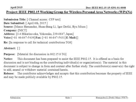 Doc: IEEE 802.15-15-0291-01-0008 Submission April 2015 Hernandez,Li,Dotlić,Miura (NICT)Slide 1 Project: IEEE P802.15 Working Group for Wireless Personal.