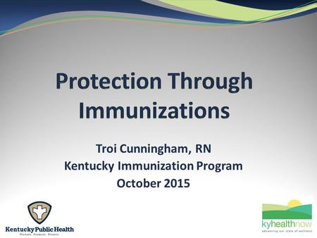 Troi Cunningham, RN Kentucky Immunization Program October 2015.