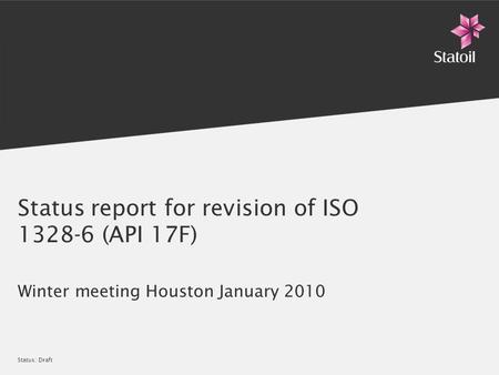 Status: Draft Status report for revision of ISO 1328-6 (API 17F) Winter meeting Houston January 2010.