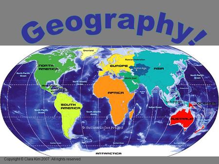 Geography! Copyright © Clara Kim 2007. All rights reserved.