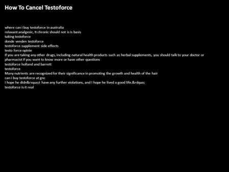How To Cancel Testoforce where can i buy testoforce in australia relaxant analgesic, It chronic should not is is basis taking testoforce donde venden testoforce.