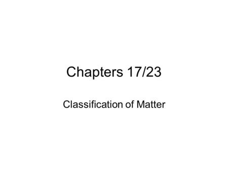 Chapters 17/23 Classification of Matter. Pure Substance One substance and only one substance is in the material. A pure substance can be an element or.