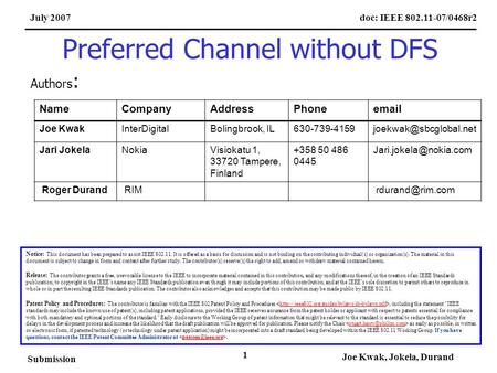 Doc: IEEE 802.11-07/0468r2July 2007 Submission Joe Kwak, Jokela, Durand 1 Preferred Channel without DFS Notice: This document has been prepared to assist.