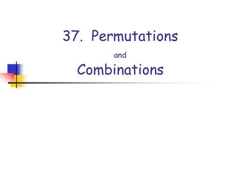 37. Permutations and Combinations. Fundamental Counting Principle Fundamental Counting Principle states that if an event has m possible outcomes and another.