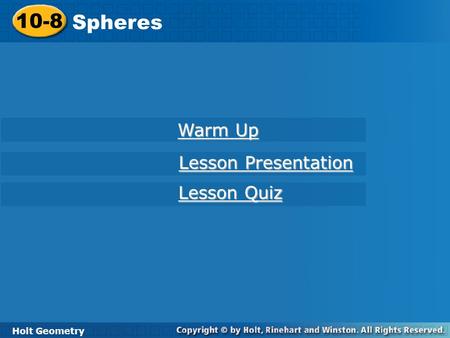 10-8 Spheres Holt Geometry Warm Up Warm Up Lesson Presentation Lesson Presentation Lesson Quiz Lesson Quiz.