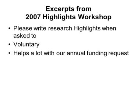 Excerpts from 2007 Highlights Workshop Please write research Highlights when asked to Voluntary Helps a lot with our annual funding request.