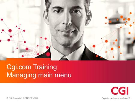© CGI Group Inc. CONFIDENTIAL Cgi.com Training Managing main menu.