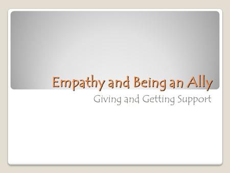 Empathy and Being an Ally Giving and Getting Support.