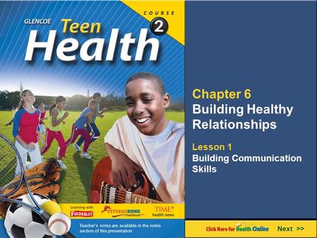 Chapter 6 Building Healthy Relationships Lesson 1 Building Communication Skills Next >> Teacher’s notes are available in the notes section of this presentation.
