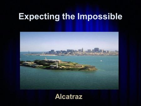 Expecting the Impossible Alcatraz. Introduction—Our Text “ Beware of false prophets, who come to you in sheep's clothing, but inwardly they are ravenous.