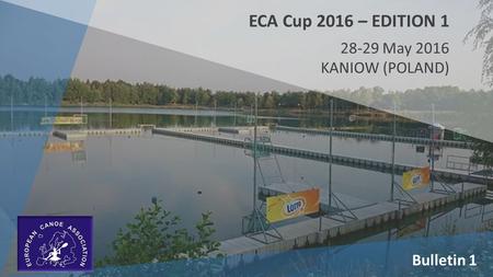 ECA Cup 2016 – EDITION 1 28-29 May 2016 KANIOW (POLAND) Bulletin 1.