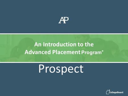 Prospect An Introduction to the Advanced Placement Program ®