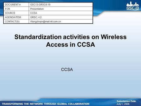 Standardization activities on Wireless Access in CCSA CCSA DOCUMENT #:GSC13-GRSC6-18 FOR:Presentation SOURCE:CCSA AGENDA ITEM:GRSC; 4.2