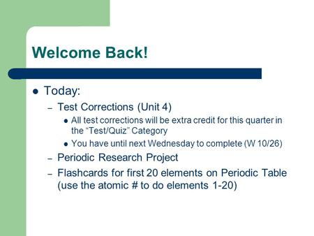 Welcome Back! Today: – Test Corrections (Unit 4) All test corrections will be extra credit for this quarter in the “Test/Quiz” Category You have until.