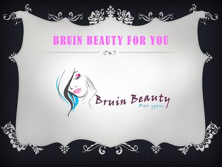 BRUIN BEAUTY FOR YOU. PRESENTED BY “BRUIN BEAUTY FOR YOU FOUNDATION” Massage Therapist: McKenzie Geertsen Nail Technician: Selynah Slusser Aesthetician: