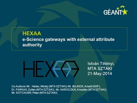 HEXAA e-Science gateways with external attribute authority István Tétényi, MTA SZTAKI 21-May-2014 Co-Authors: Mr. Héder, Mihály (MTA SZTAKI); Mr. BAJNOK,