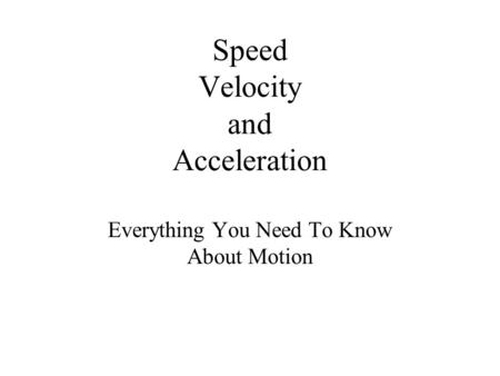 Speed Velocity and Acceleration Everything You Need To Know About Motion.