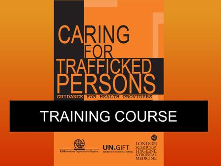 TRAINING COURSE. Course Objectives 1.Know how to handle a suspected case 2.Know how to care for a recognized trafficked person referred to you Session.