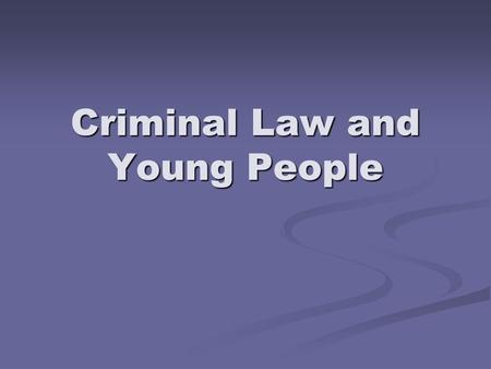 Criminal Law and Young People. What Do You Think? The law is too lenient on young people – especially on those who commit violent offences. Young people.