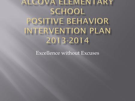 Excellence without Excuses. At Alcova we have seven basic school-wide standards :  Students will be present at school and arrive on time so they.