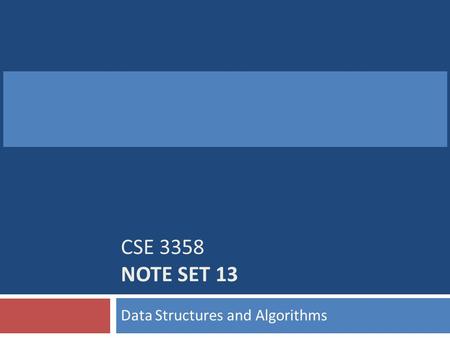 CSE 3358 NOTE SET 13 Data Structures and Algorithms.