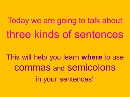 There are 3 Kinds of Sentences Today we are going to talk about three kinds of sentences This will help you learn where to use commas and semicolons in.