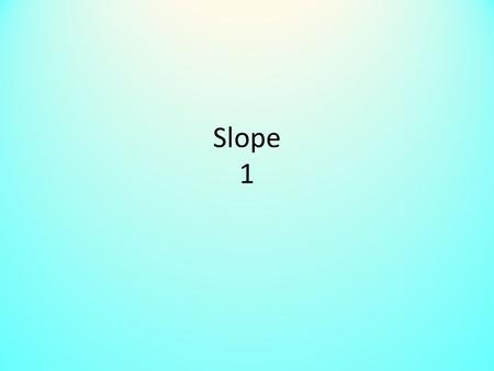 Slope 1. Goal Given a line, find the slope AND determine if it is positive or negative.