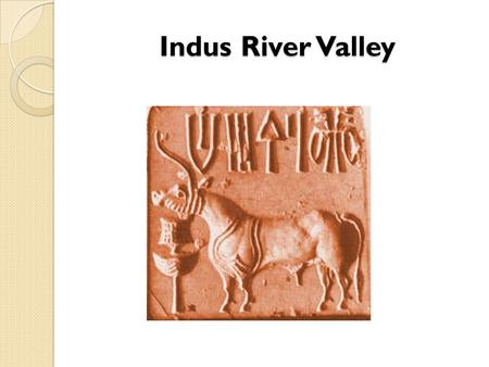 Indus River Valley. Harappan Culture Indus valley ◦ not desert ◦ well-watered and heavily forested 500 miles along the river valley ◦ 10-20 times larger.
