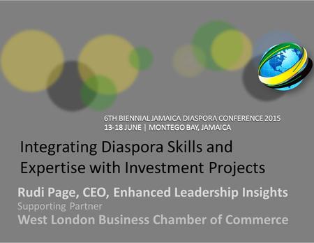 Integrating Diaspora Skills and Expertise with Investment Projects Rudi Page, CEO, Enhanced Leadership Insights Supporting Partner West London Business.