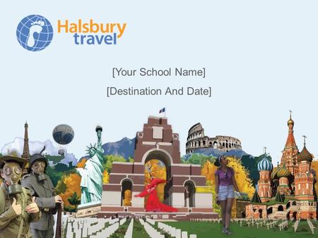 [Your School Name] [Destination And Date]. Agenda  About Halsbury Travel  Health & safety  Trip overview  Educational visits and attractions  Accommodation.
