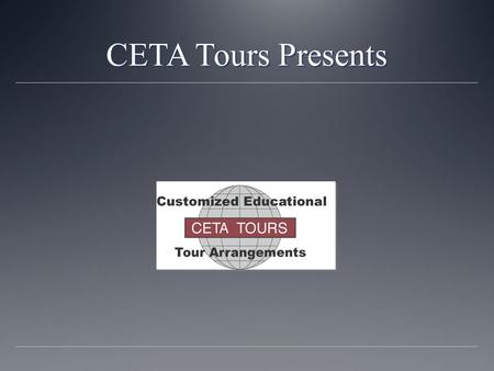 CETA Tours Presents. March 12-25, 2016 About CETA Tours CETA was founded by two foreign language teachers. They have been arranging tours abroad for.