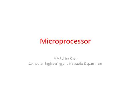 Microprocessor MA Rahim Khan Computer Engineering and Networks Department.