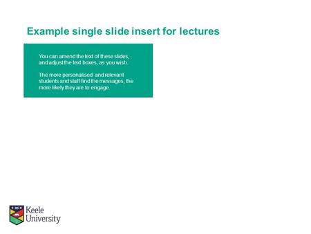 Example single slide insert for lectures You can amend the text of these slides, and adjust the text boxes, as you wish. The more personalised and relevant.