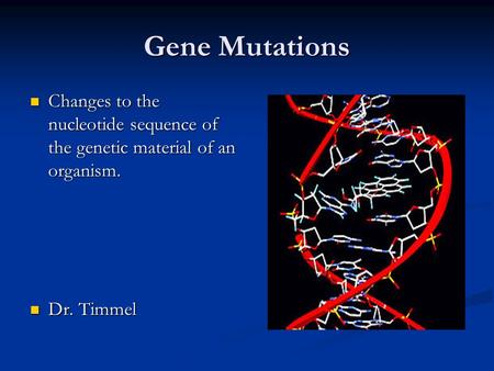 Gene Mutations Changes to the nucleotide sequence of the genetic material of an organism. Changes to the nucleotide sequence of the genetic material of.