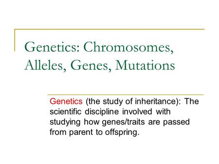 Genetics: Chromosomes, Alleles, Genes, Mutations