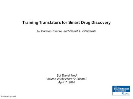 Training Translators for Smart Drug Discovery by Carsten Skarke, and Garret A. FitzGerald Sci Transl Med Volume 2(26):26cm12-26cm12 April 7, 2010 Published.