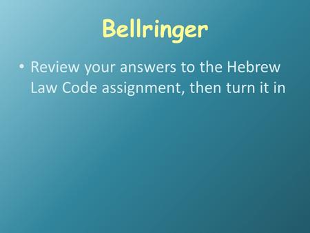 Bellringer Review your answers to the Hebrew Law Code assignment, then turn it in.