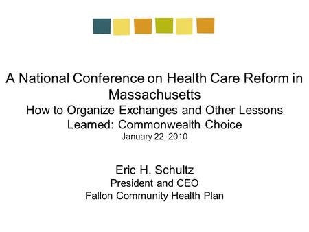 A National Conference on Health Care Reform in Massachusetts How to Organize Exchanges and Other Lessons Learned: Commonwealth Choice January 22, 2010.