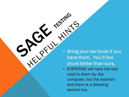 SAGE TESTING HELPFUL HINTS Bring your ear buds if you have them. You’ll like yours better than ours. EVERYONE will have the test read to them (by the computer,