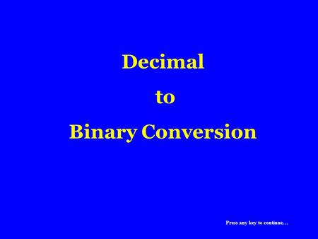 Decimal to Binary Conversion Press any key to continue…