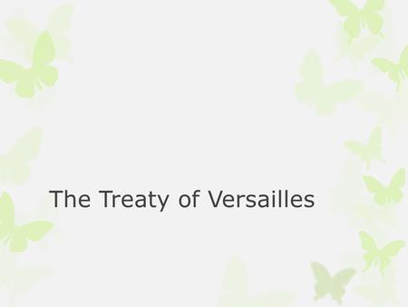 The Treaty of Versailles. Warm-Up / Do Now  With your understanding of events that led to WWI create your own peace treaty ending WWI.
