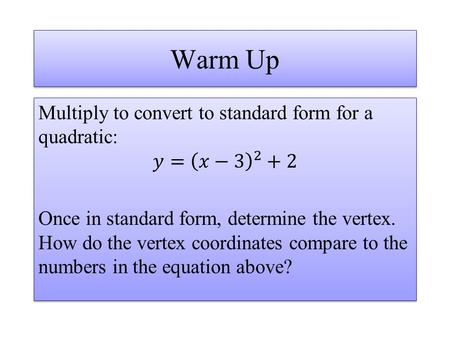 Warm Up. Daily Check Give the transformations for each of the following functions: 1)f(x) = (x - 2) 2 + 4 2)f(x) = -3x 2 3)f(x) = ½ (x+3) 2.